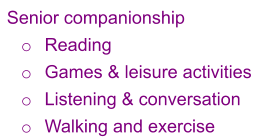 Senior companionship o	Reading o	Games & leisure activities o	Listening & conversation o	Walking and exercise
